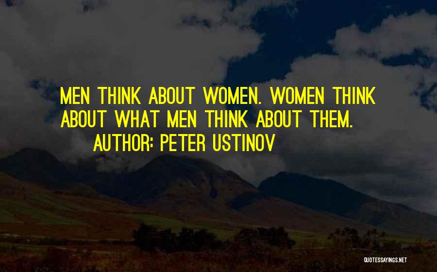 Peter Ustinov Quotes: Men Think About Women. Women Think About What Men Think About Them.