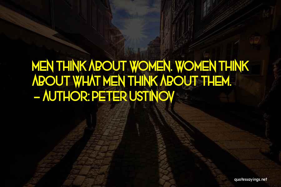 Peter Ustinov Quotes: Men Think About Women. Women Think About What Men Think About Them.