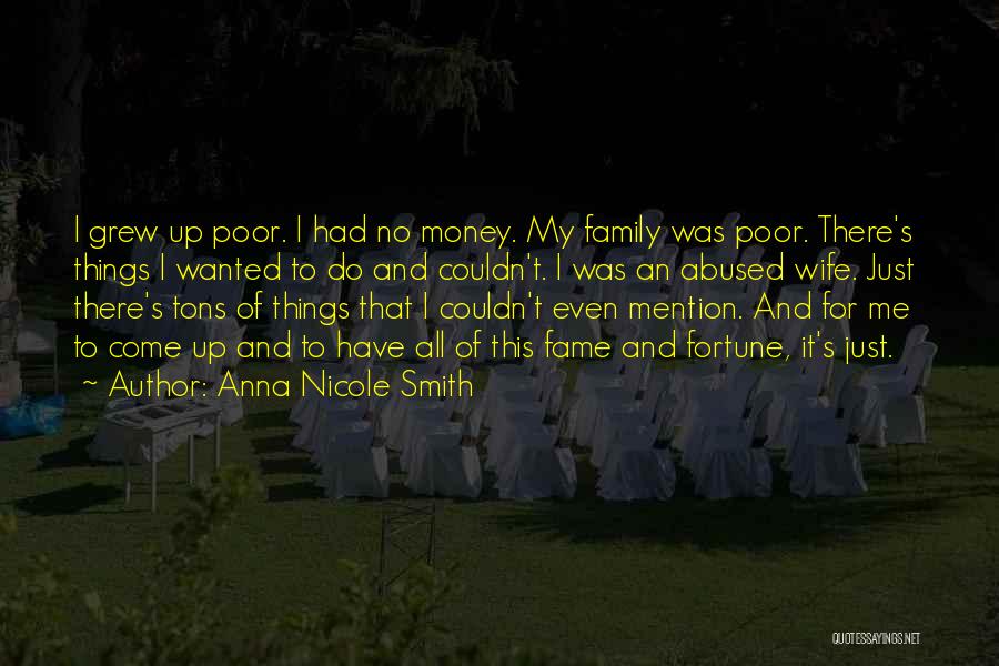 Anna Nicole Smith Quotes: I Grew Up Poor. I Had No Money. My Family Was Poor. There's Things I Wanted To Do And Couldn't.