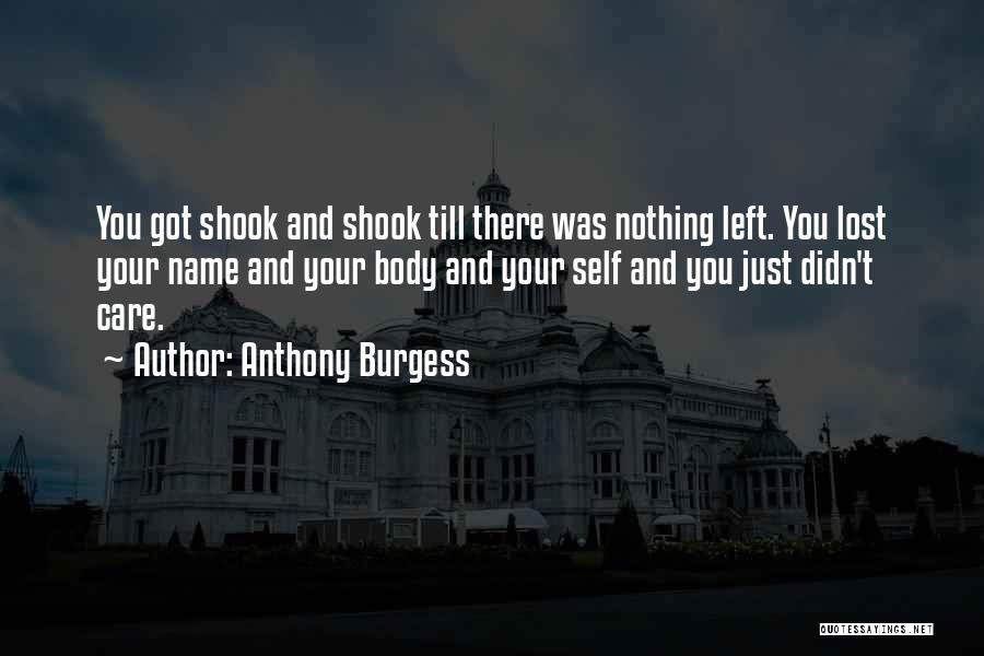 Anthony Burgess Quotes: You Got Shook And Shook Till There Was Nothing Left. You Lost Your Name And Your Body And Your Self