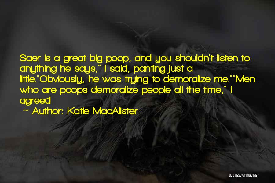 Katie MacAlister Quotes: Saer Is A Great Big Poop, And You Shouldn't Listen To Anything He Says, I Said, Panting Just A Little.obviously,