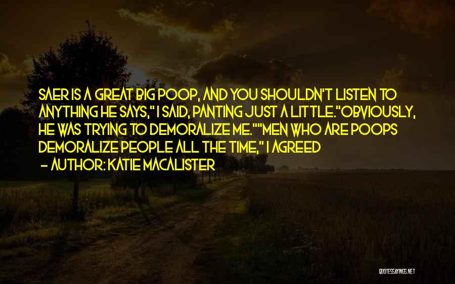 Katie MacAlister Quotes: Saer Is A Great Big Poop, And You Shouldn't Listen To Anything He Says, I Said, Panting Just A Little.obviously,