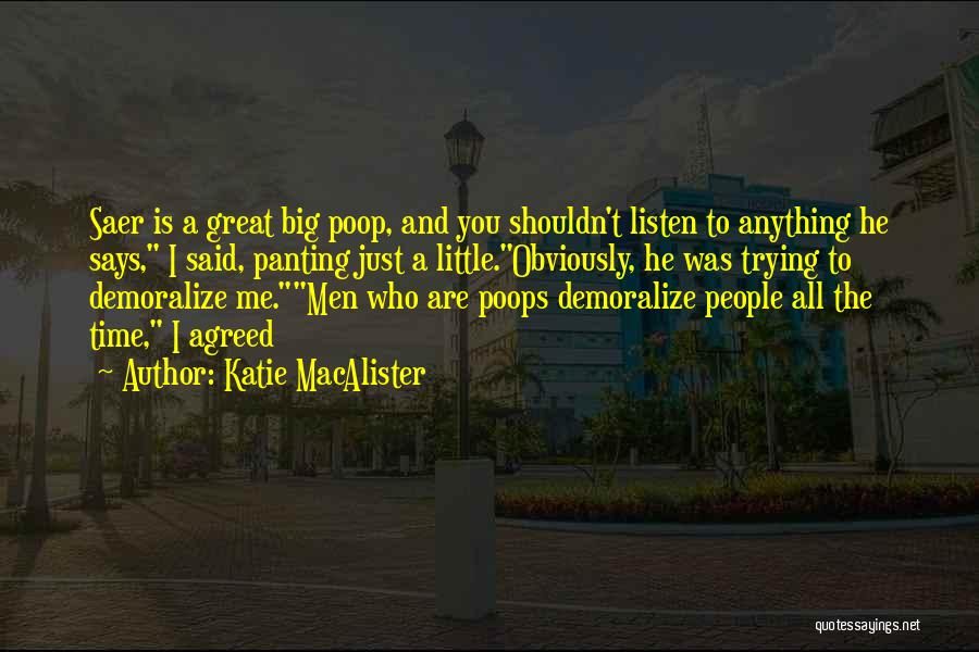 Katie MacAlister Quotes: Saer Is A Great Big Poop, And You Shouldn't Listen To Anything He Says, I Said, Panting Just A Little.obviously,