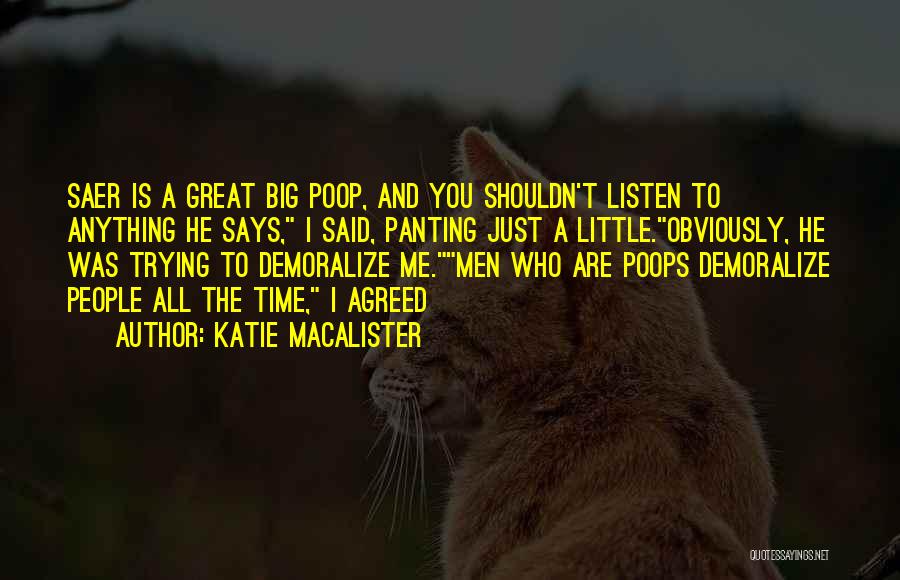 Katie MacAlister Quotes: Saer Is A Great Big Poop, And You Shouldn't Listen To Anything He Says, I Said, Panting Just A Little.obviously,