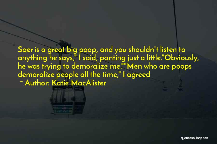 Katie MacAlister Quotes: Saer Is A Great Big Poop, And You Shouldn't Listen To Anything He Says, I Said, Panting Just A Little.obviously,