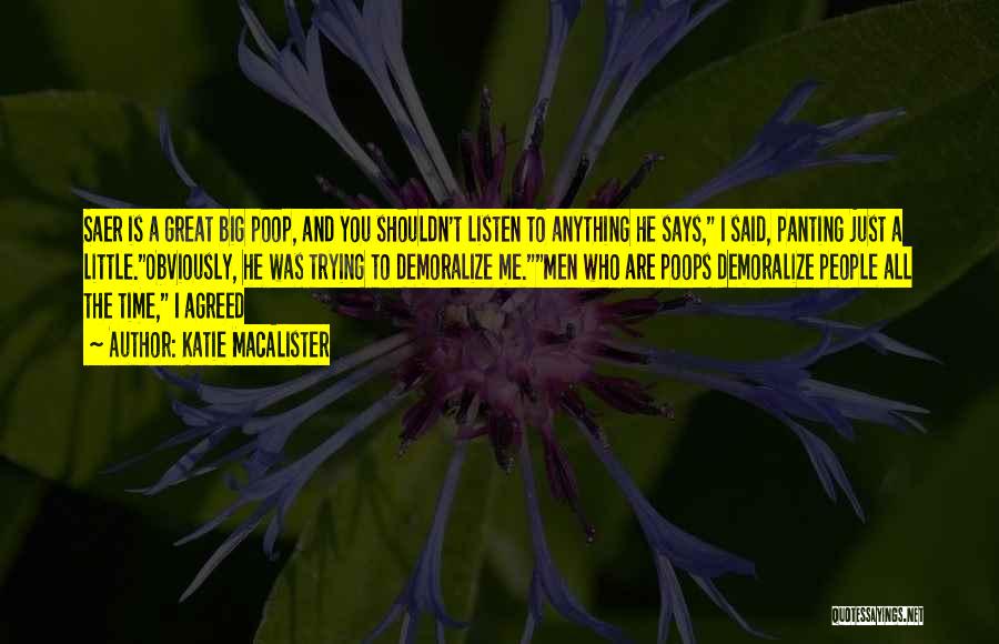 Katie MacAlister Quotes: Saer Is A Great Big Poop, And You Shouldn't Listen To Anything He Says, I Said, Panting Just A Little.obviously,