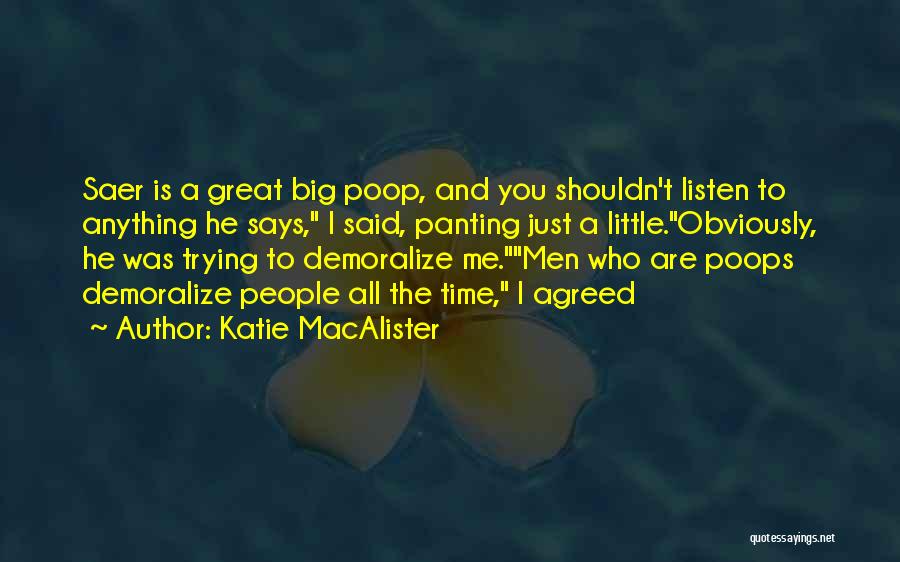 Katie MacAlister Quotes: Saer Is A Great Big Poop, And You Shouldn't Listen To Anything He Says, I Said, Panting Just A Little.obviously,