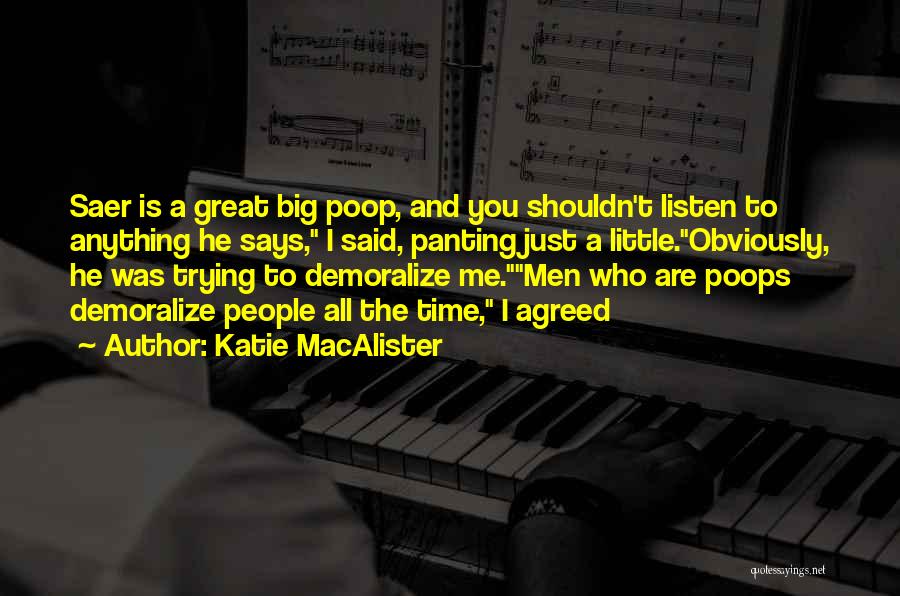 Katie MacAlister Quotes: Saer Is A Great Big Poop, And You Shouldn't Listen To Anything He Says, I Said, Panting Just A Little.obviously,