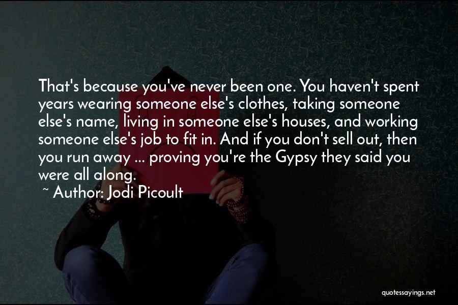 Jodi Picoult Quotes: That's Because You've Never Been One. You Haven't Spent Years Wearing Someone Else's Clothes, Taking Someone Else's Name, Living In