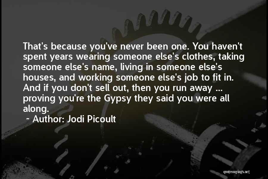 Jodi Picoult Quotes: That's Because You've Never Been One. You Haven't Spent Years Wearing Someone Else's Clothes, Taking Someone Else's Name, Living In