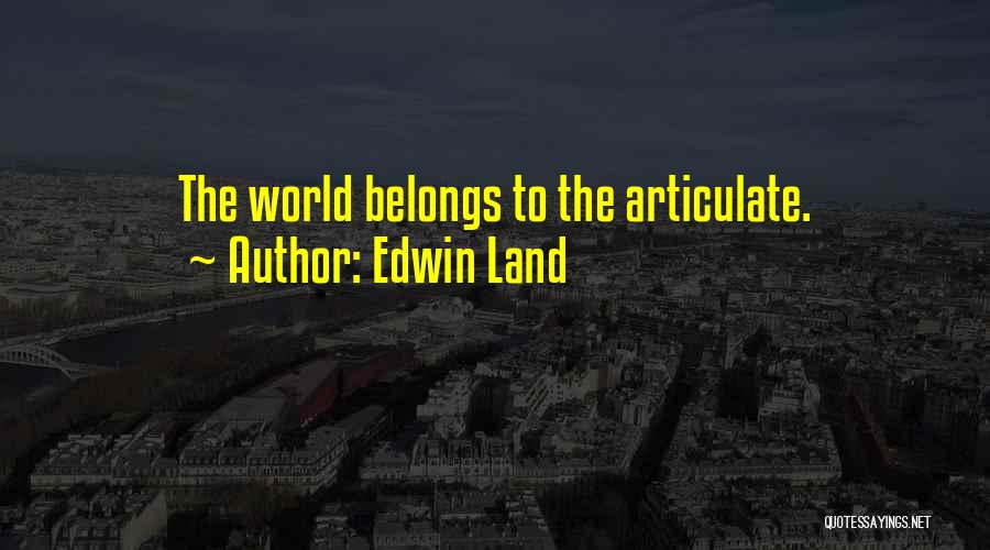 Edwin Land Quotes: The World Belongs To The Articulate.