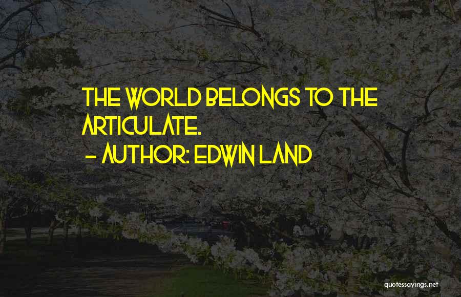 Edwin Land Quotes: The World Belongs To The Articulate.