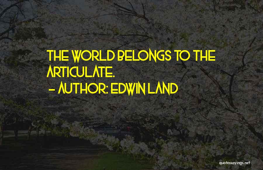 Edwin Land Quotes: The World Belongs To The Articulate.