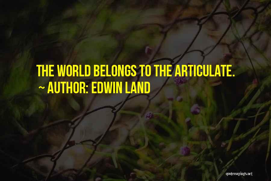 Edwin Land Quotes: The World Belongs To The Articulate.