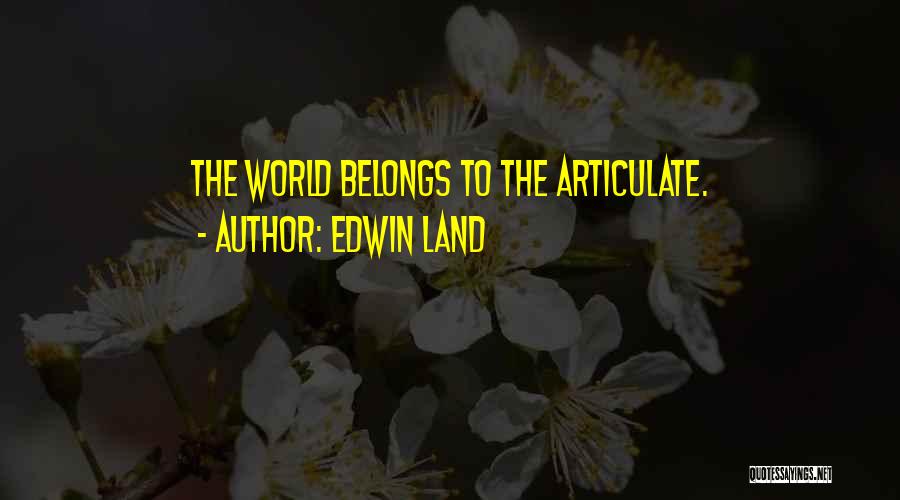 Edwin Land Quotes: The World Belongs To The Articulate.