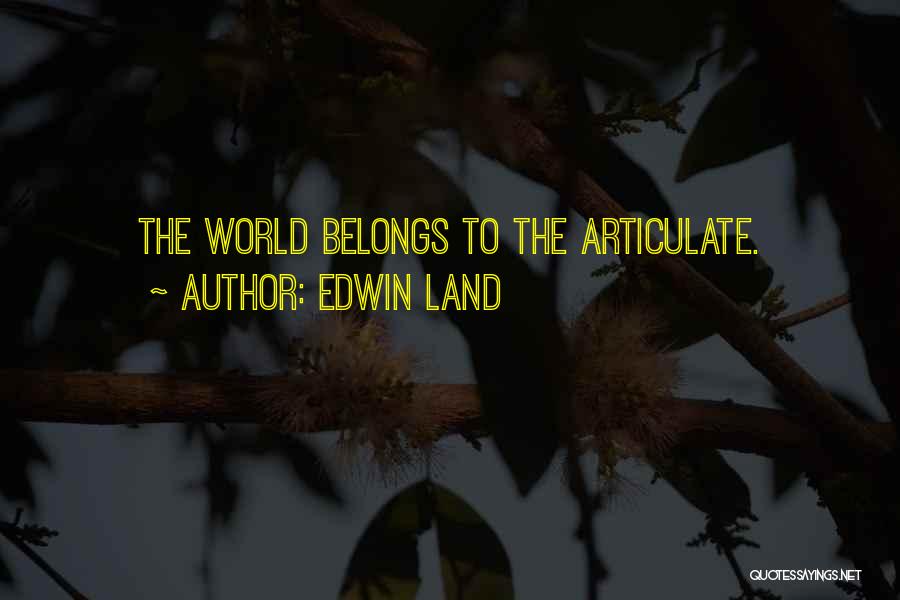 Edwin Land Quotes: The World Belongs To The Articulate.