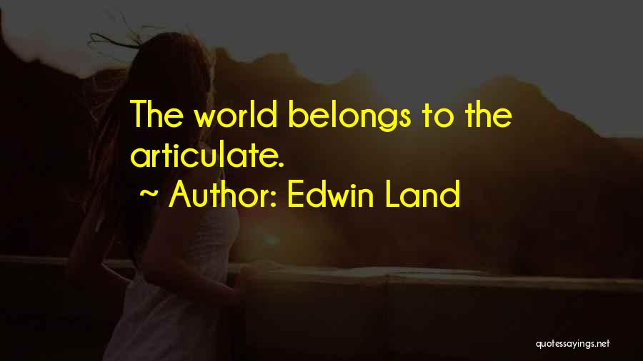 Edwin Land Quotes: The World Belongs To The Articulate.