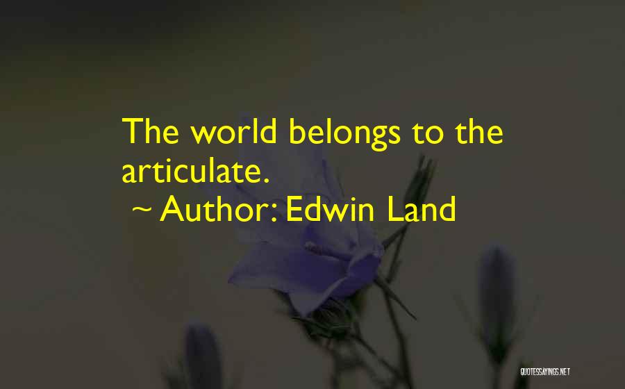 Edwin Land Quotes: The World Belongs To The Articulate.