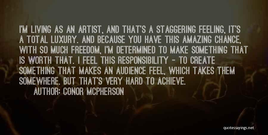 Conor McPherson Quotes: I'm Living As An Artist, And That's A Staggering Feeling, It's A Total Luxury. And Because You Have This Amazing