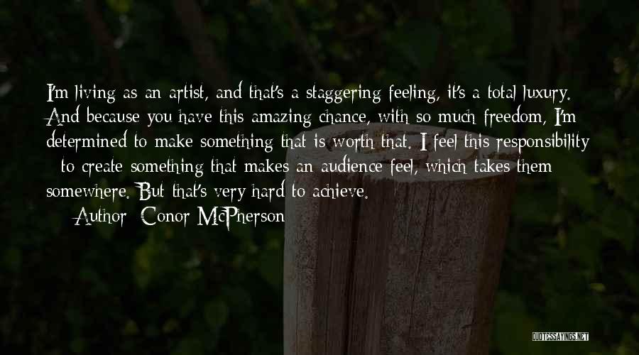 Conor McPherson Quotes: I'm Living As An Artist, And That's A Staggering Feeling, It's A Total Luxury. And Because You Have This Amazing