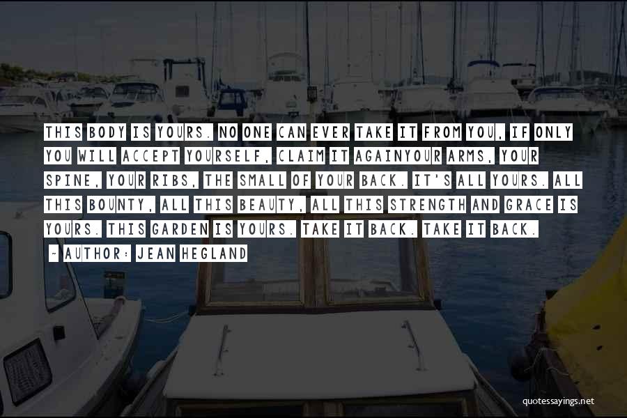 Jean Hegland Quotes: This Body Is Yours. No One Can Ever Take It From You, If Only You Will Accept Yourself, Claim It