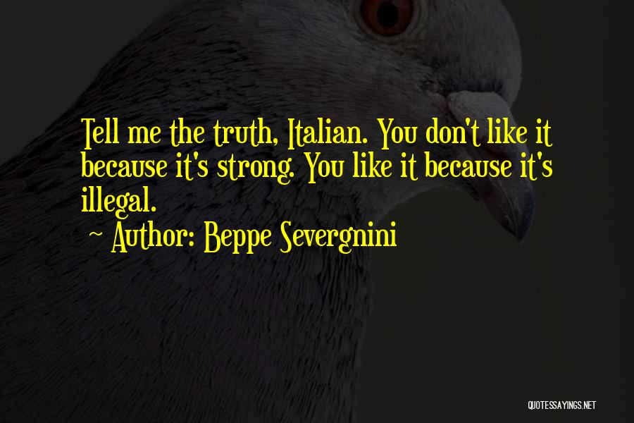 Beppe Severgnini Quotes: Tell Me The Truth, Italian. You Don't Like It Because It's Strong. You Like It Because It's Illegal.