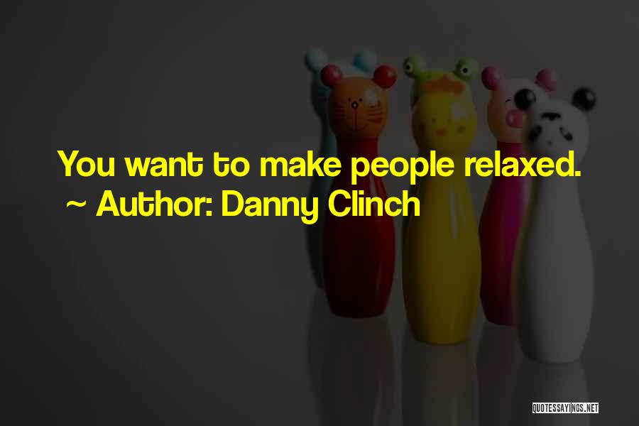 Danny Clinch Quotes: You Want To Make People Relaxed.