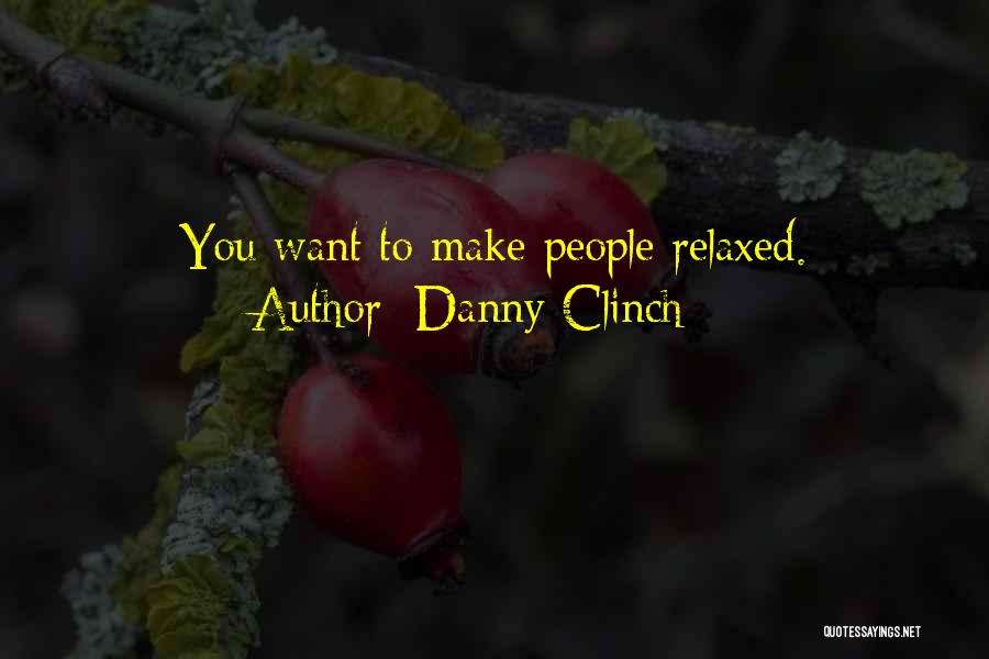 Danny Clinch Quotes: You Want To Make People Relaxed.