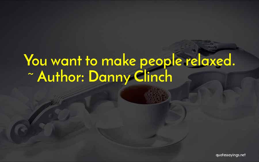 Danny Clinch Quotes: You Want To Make People Relaxed.