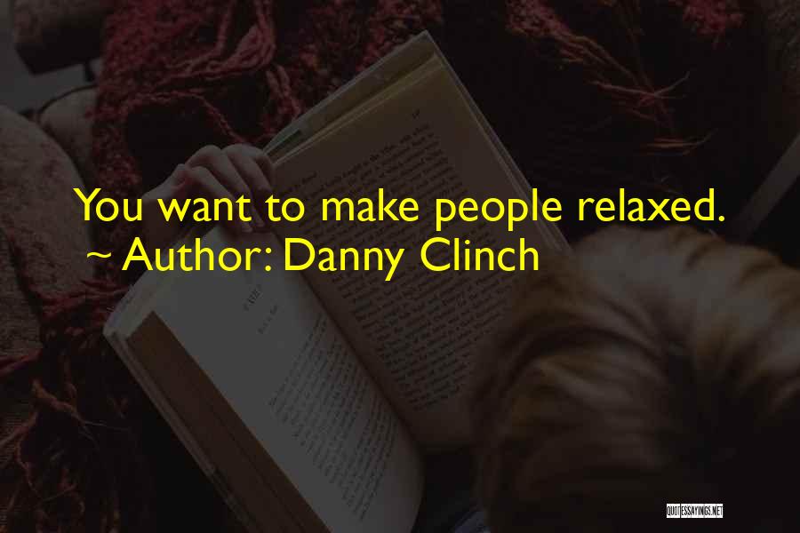 Danny Clinch Quotes: You Want To Make People Relaxed.