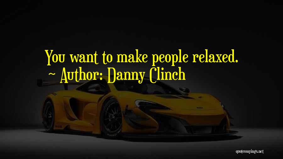 Danny Clinch Quotes: You Want To Make People Relaxed.