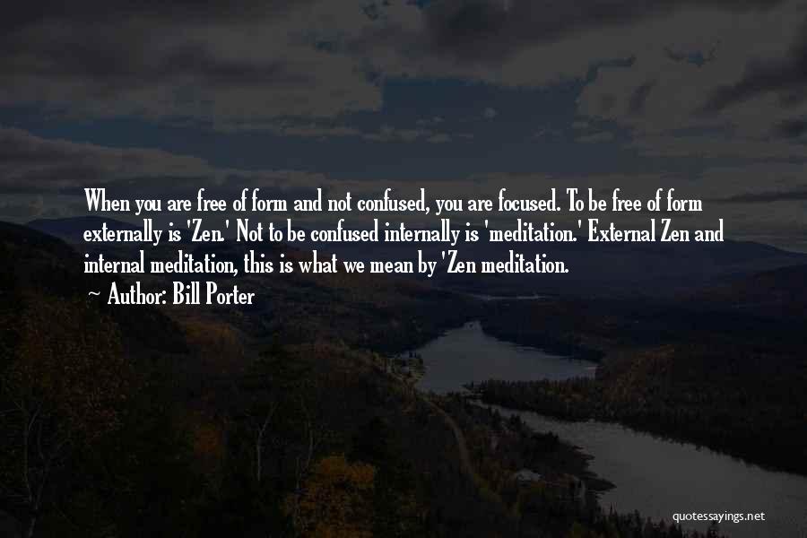 Bill Porter Quotes: When You Are Free Of Form And Not Confused, You Are Focused. To Be Free Of Form Externally Is 'zen.'