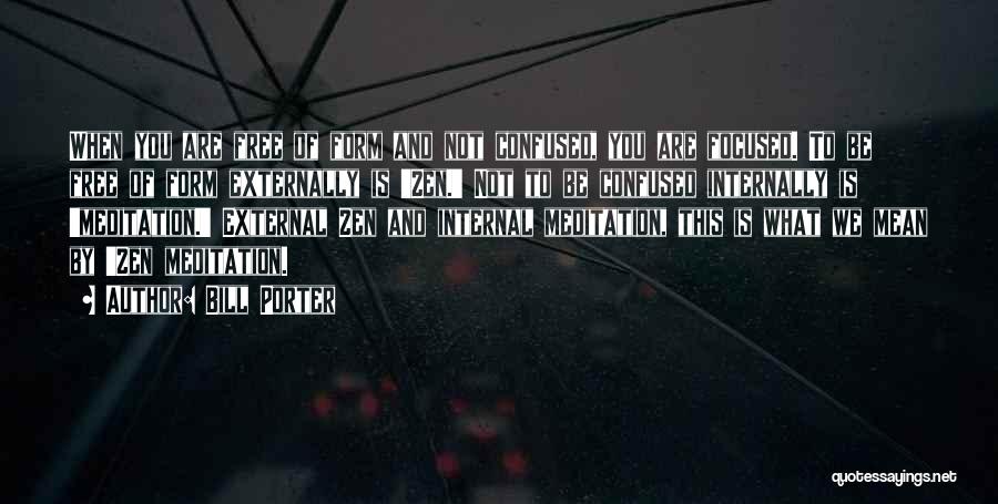 Bill Porter Quotes: When You Are Free Of Form And Not Confused, You Are Focused. To Be Free Of Form Externally Is 'zen.'