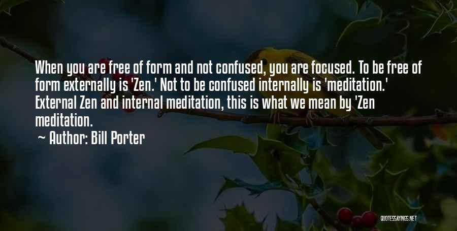 Bill Porter Quotes: When You Are Free Of Form And Not Confused, You Are Focused. To Be Free Of Form Externally Is 'zen.'