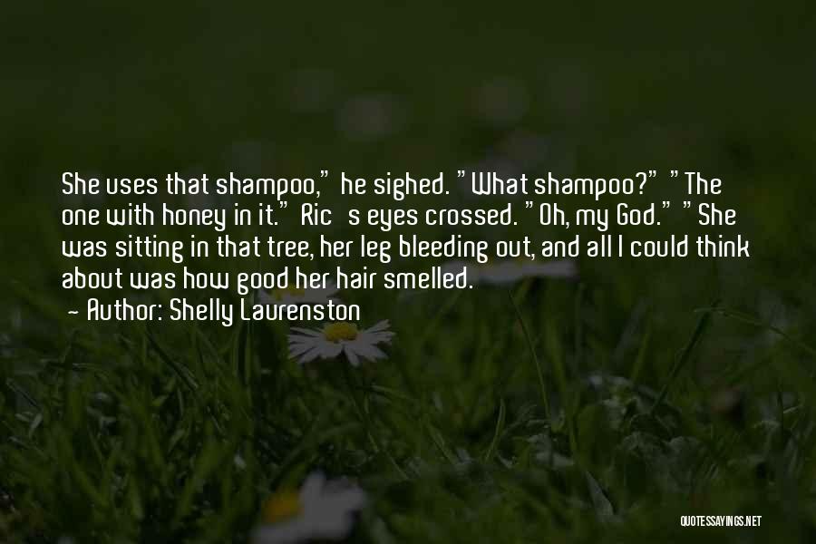 Shelly Laurenston Quotes: She Uses That Shampoo, He Sighed. What Shampoo? The One With Honey In It. Ric's Eyes Crossed. Oh, My God.