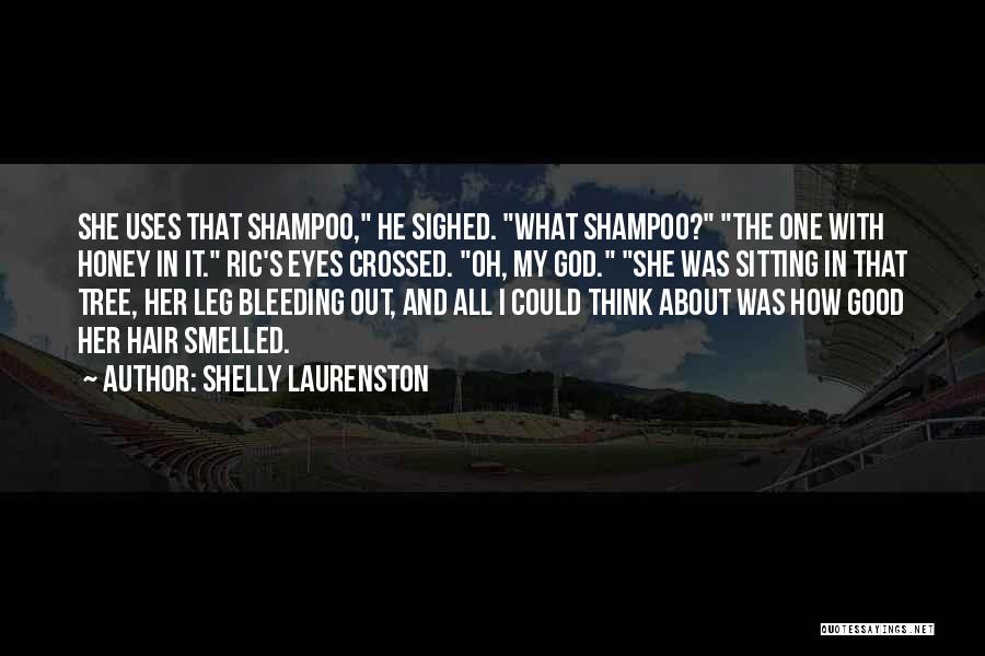Shelly Laurenston Quotes: She Uses That Shampoo, He Sighed. What Shampoo? The One With Honey In It. Ric's Eyes Crossed. Oh, My God.