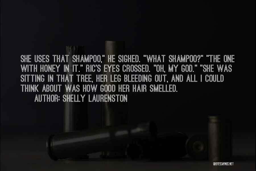Shelly Laurenston Quotes: She Uses That Shampoo, He Sighed. What Shampoo? The One With Honey In It. Ric's Eyes Crossed. Oh, My God.
