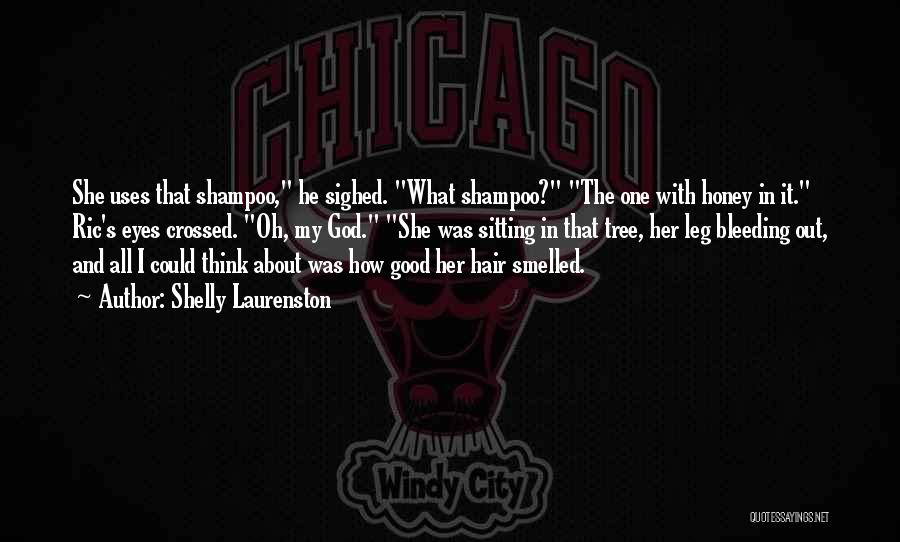Shelly Laurenston Quotes: She Uses That Shampoo, He Sighed. What Shampoo? The One With Honey In It. Ric's Eyes Crossed. Oh, My God.