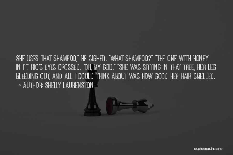 Shelly Laurenston Quotes: She Uses That Shampoo, He Sighed. What Shampoo? The One With Honey In It. Ric's Eyes Crossed. Oh, My God.