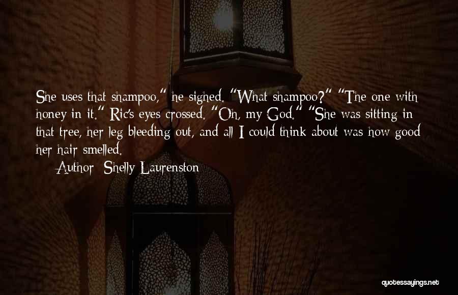 Shelly Laurenston Quotes: She Uses That Shampoo, He Sighed. What Shampoo? The One With Honey In It. Ric's Eyes Crossed. Oh, My God.