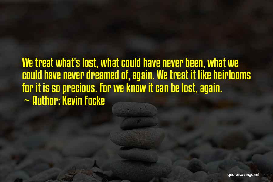 Kevin Focke Quotes: We Treat What's Lost, What Could Have Never Been, What We Could Have Never Dreamed Of, Again. We Treat It