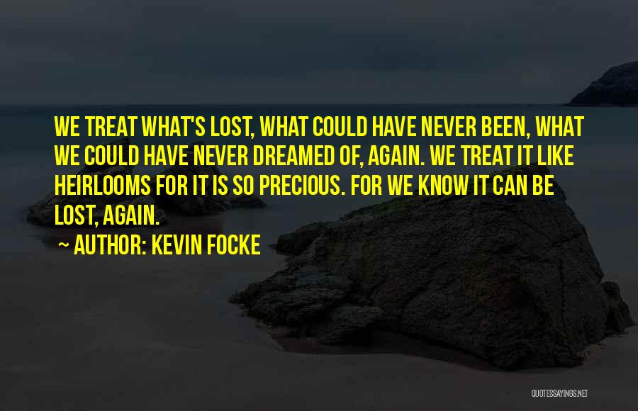 Kevin Focke Quotes: We Treat What's Lost, What Could Have Never Been, What We Could Have Never Dreamed Of, Again. We Treat It