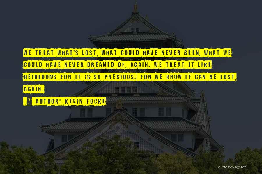 Kevin Focke Quotes: We Treat What's Lost, What Could Have Never Been, What We Could Have Never Dreamed Of, Again. We Treat It