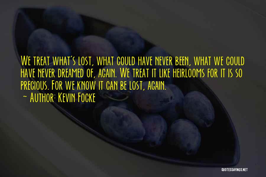 Kevin Focke Quotes: We Treat What's Lost, What Could Have Never Been, What We Could Have Never Dreamed Of, Again. We Treat It