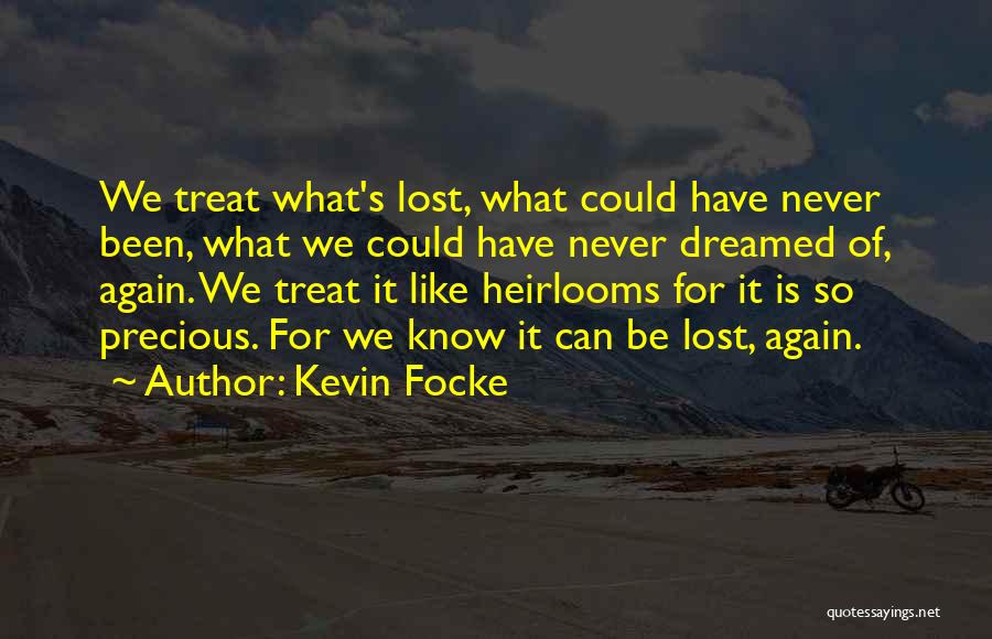 Kevin Focke Quotes: We Treat What's Lost, What Could Have Never Been, What We Could Have Never Dreamed Of, Again. We Treat It