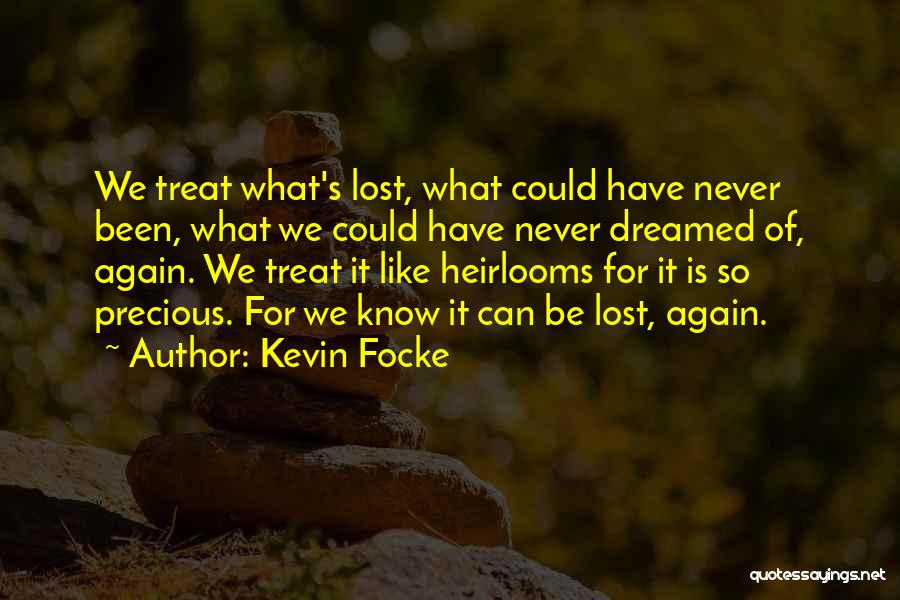 Kevin Focke Quotes: We Treat What's Lost, What Could Have Never Been, What We Could Have Never Dreamed Of, Again. We Treat It