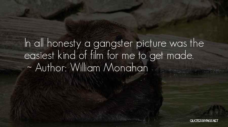William Monahan Quotes: In All Honesty A Gangster Picture Was The Easiest Kind Of Film For Me To Get Made.