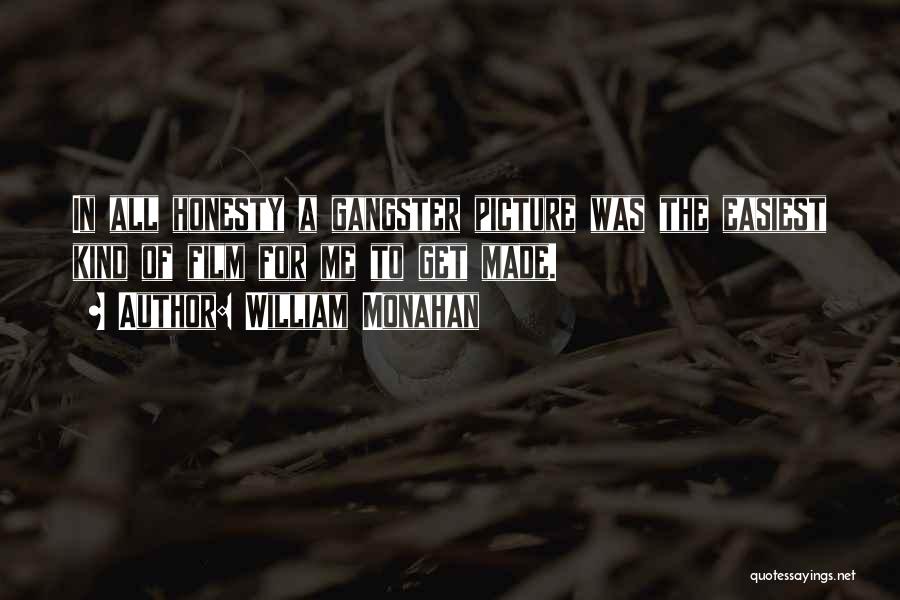 William Monahan Quotes: In All Honesty A Gangster Picture Was The Easiest Kind Of Film For Me To Get Made.