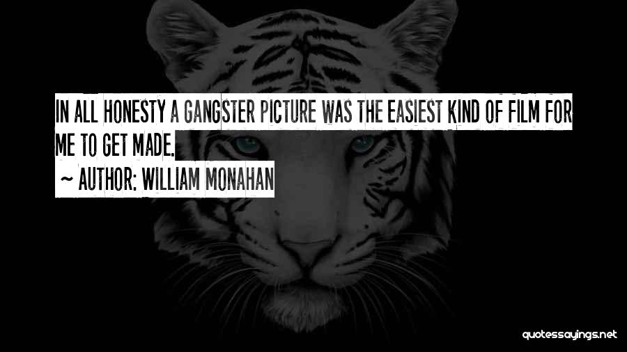William Monahan Quotes: In All Honesty A Gangster Picture Was The Easiest Kind Of Film For Me To Get Made.