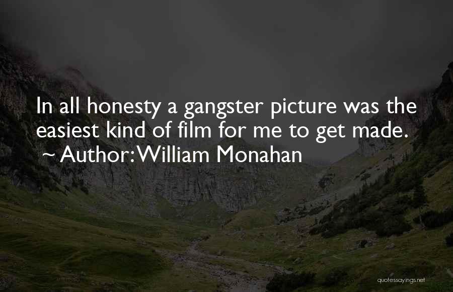 William Monahan Quotes: In All Honesty A Gangster Picture Was The Easiest Kind Of Film For Me To Get Made.